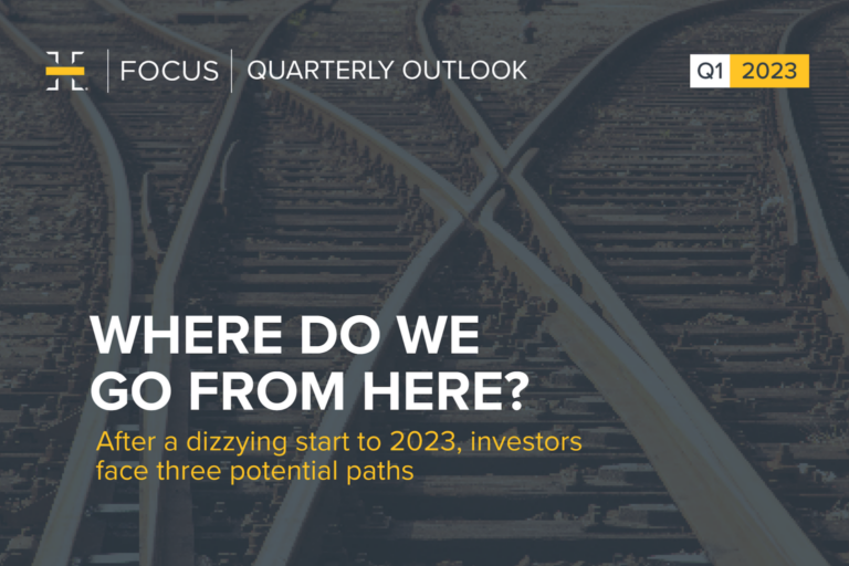 FOCUS QUARTERLY OUTLOOK; Q1 2023; WHERE DO WE GO FROM HERE? After a dizzying start to 2023, investors face three potential paths